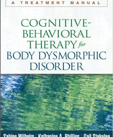 Cognitive-Behavioral Therapy for Body Dysmorphic Disorder: A Treatment Manual